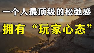 一個人最頂級的松弛感：擁有「玩家心態」｜人生不過一場僅此一次的旅行。與其過多在意不可預知的結果，不如以「玩家心態」盡情馳騁在塵世的體驗裏 #思維密碼