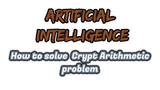 Artificial Intelligence | How to Solve Cryptarithmetic Problem