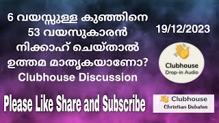 6 വയസ്സുള്ള കുഞ്ഞിനെ 53 വയസുകാരൻ നിക്കാഹ് ചെയ്താൽ ഉത്തമ മാതൃകയാണോ? Clubhouse Discussion 19/12/2023.