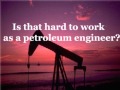 Is that hard to work as a petroleum engineer?