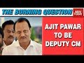 Ajit Pawar Likely To Take Oath As Deputy CM Of Maharashtra | The Burning Question