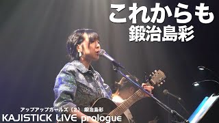 これからも／鍛治島彩（KAJISTICK LIVE prologue）