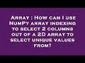 Array : How can I use NumPy array indexing to select 2 columns out of a 2D array to select unique va