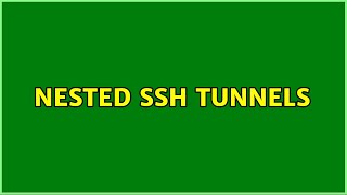 Nested ssh tunnels (2 Solutions!!)