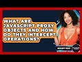 What Are JavaScript Proxy Objects And How Do They Intercept Operations? - JavaScript Toolkit