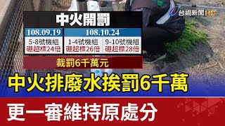 中火排廢水挨罰6千萬 更一審維持原處分