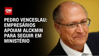 Pedro Venceslau: Empresários apoiam Alckmin para seguir em ministério | BASTIDORES CNN