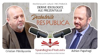 Reziliență prin cultură. RES PUBLICA | Adrian PAPAHAGI - DERIVE IDEOLOGICE ALE PREZENTULUI