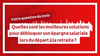 Votre question du mois #18 : Que faire de son épargne salariale lors du départ à la retraite ?