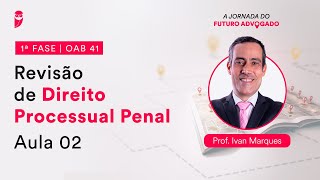 Revisão de Direito Processual Penal - Aula 02 | 1ª Fase - OAB 41