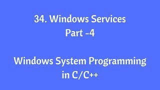34.Windows Service - Part-4 - Windows System Programming in C/C++