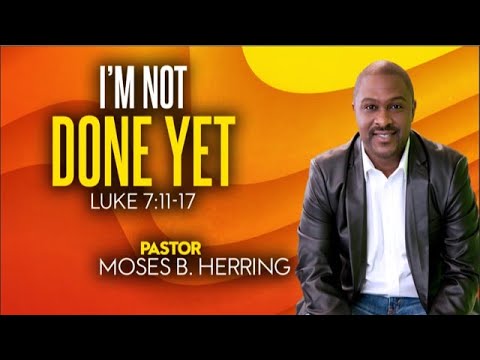 I’m Not Done Yet | Pastor Moses Herring | Luke 7:11-17 - YouTube