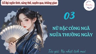 Tập 03 : Nữ đặc công ngã ngửa thường ngày | không gian, cổ đại