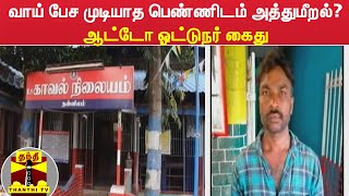 வாய் பேச முடியாத பெண்ணிடம் அத்துமீற முயற்சி - ஆட்டோ ஓட்டுநரை கைது செய்த போலீசார்  | Abuse |