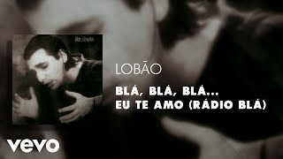 Lobão - Blá, Blá, Blá... Eu Te Amo (Rádio Blá) (Áudio Oficial)