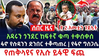 🔴 ሰበር መረጃ❗️አዳሩን ጎንደር ከፍተኛ ቁጣ ተቀሰቀሰ\\ፋኖ የሱዳንን ድንበር ተቆጣጠረ \\የጠቅላዩና የኢሳያስ ይፋዊ ፍጪ\\የ 2 አመቷን ህፃን ገደሏት ።