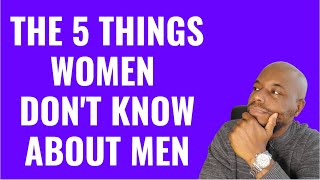 THE 5 THINGS WOMEN DON'T KNOW ABOUT MEN #whatmenreallywant #top5 #top5things