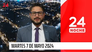 24 Noche - Martes 7 de mayo 2024 | 24 Horas TVN Chile