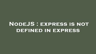 NodeJS : express is not defined in express