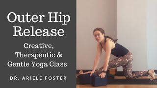 Creative Outer Hip Relief - Gentle Full Length Yoga Class with Dr. Ariele Foster