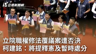 立院職權修法覆議案遭否決 柯建銘：將提釋憲及暫時處分｜20240621 公視中晝新聞