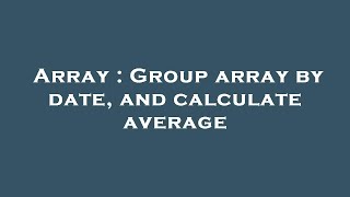 Array : Group array by date, and calculate average