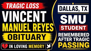 Vincent Manuel Reyes Obituary, Dallas TX SMU Student Remembered After Tragic Passing