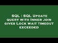 SQL : SQL Update query with Inner join gives Lock wait timeout exceeded