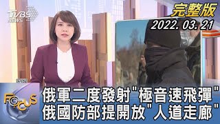 【1100完整版】俄軍二度發射「極音速飛彈」 俄羅斯國防部提開放「人道走廊」｜詹舒涵｜FOCUS午間新聞 20220321