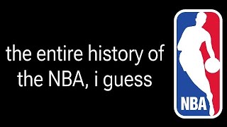 The Entire History Of The NBA, i guess