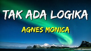 Agnes Monica - Tak Ada Logika (Lirik)