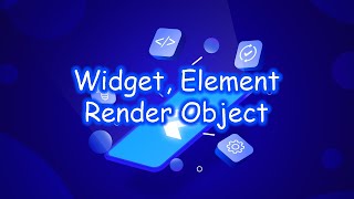 Flutter - Widget, Element, Render Object
