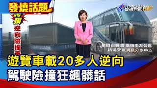 遊覽車載20多人逆向 駕駛險撞狂飆髒話【發燒話題】-20230417