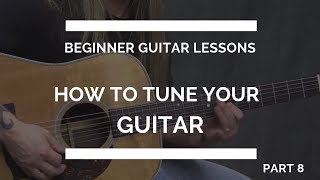 How to Tune Your Guitar - Beginner Guitar Lesson #8