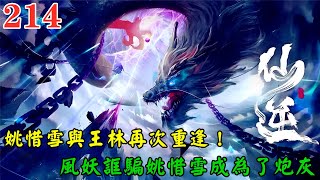 【仙逆214集】🔥姚惜雪與王林再次重逢，王林從姚惜雪的恨中對因果又有新感悟，姚惜雪最終還是被風妖給誆騙了，成為了炮灰般的存在，關鍵時刻禁製巨人出現擋住王林！