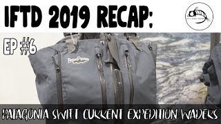 IFTD 2019 Ep #6: New Patagonia Swiftcurrent Expedition Zip Waders