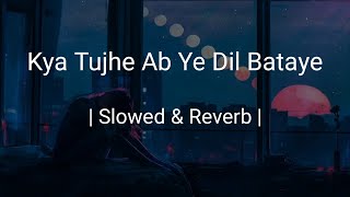 Kya Tujhe Ab Ye Dil Bataye | Falak Shabbir | Slowed & Reverb |
