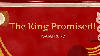 12.22.24 -  The King Promised!  ~ Isaiah 9.1–7