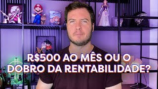 O QUE TE DEIXA RICO COM POUCO DINHEIRO: R$500 por mês ou DOBRAR sua RENTABILIDADE?