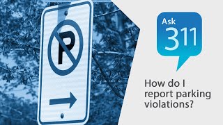 Ask 311: How do I report parking violations?