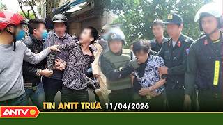 Tin tức an ninh trật tự nóng, thời sự Việt Nam mới nhất 24h trưa ngày 11/4 | ANTV
