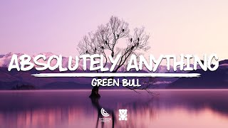 Green Bull - Absolutely Anything (Lyrics)