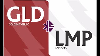 MATCH 4 GOLDEN TIGER vs LAMPU FC