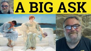 🔵 A Big Ask Meaning - A Big Ask Examples - A Big Ask Definition - Informal English - A Big Ask