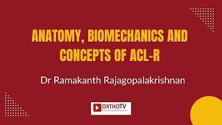 Dr Ramakanth Rajagopalakrishnan - Anatomy, Biomechanics and Concepts of ACL-R