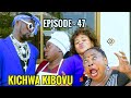 KICHWA KIBOVU | SERIES | EPISODE 47