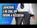 What You Need to Know About Launching Your No Code App During a Recession