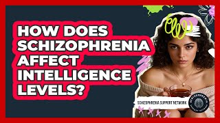 How Does Schizophrenia Affect Intelligence Levels? - Schizophrenia Support Network