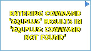 Entering command 'sqlplus' results in 'sqlplus: command not found' (2 Solutions!!)