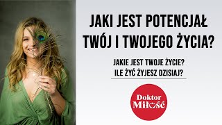 Jaki jest Twój potencjał i potencjał Twego życia? Jakie jest Twoje zycie? Ile żyć żyjesz dzisiaj?